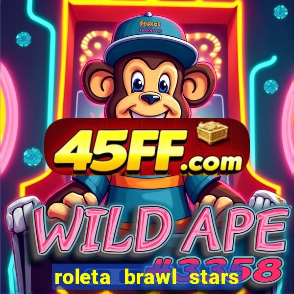 roleta brawl stars 2024 84 brawlers